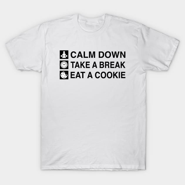 Calm Down. Take A Break. Eat A Cookie. (Black Text) T-Shirt by inotyler